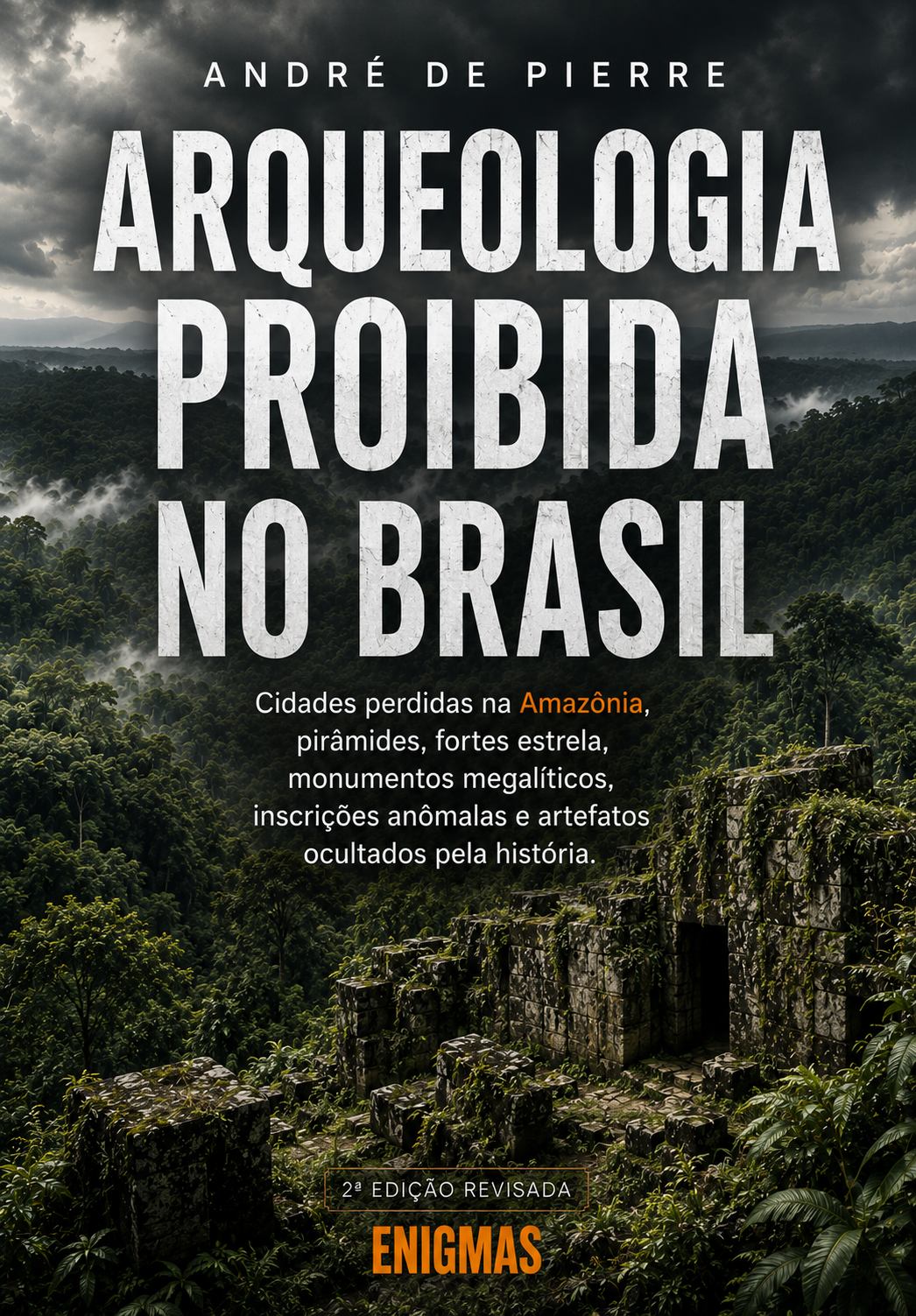 ARQUEOLOGIA PROIBIDA NO BRASIL: CIDADES PERDIDAS NA AMAZÔNIA, PIRÂMIDES, FORTES ESTRELAS, MONUMENTOS MEGALÍTICOS, INSCRIÇÕES ANÔMALAS E ARTEFATOS CENSURADOS SEGUNDA EDIÇÃO