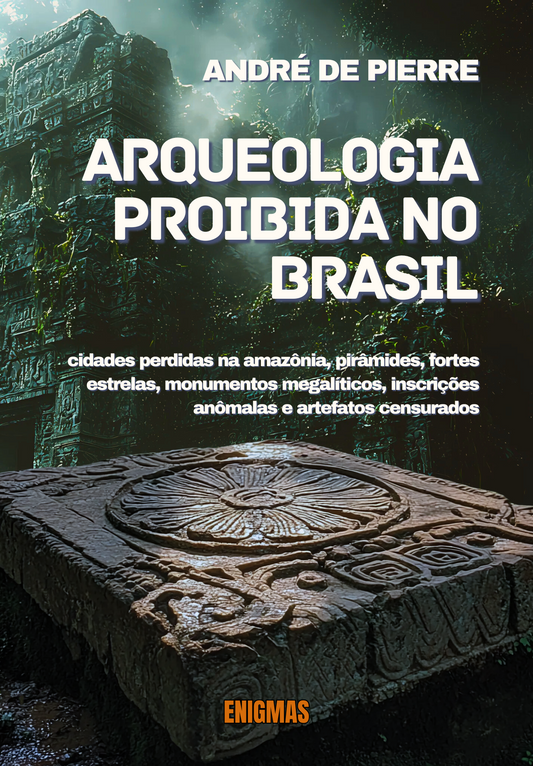 ARQUEOLOGIA PROIBIDA NO BRASIL: CIDADES PERDIDAS NA AMAZÔNIA, PIRÂMIDES, FORTES ESTRELAS, MONUMENTOS MEGALÍTICOS, INSCRIÇÕES ANÔMALAS E ARTEFATOS CENSURADOS